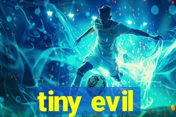 tiny evil